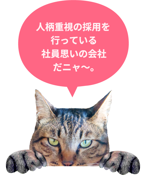 人柄重視の採用を行っている社員思いの会社だニャ〜。